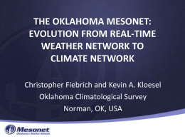 THE OKLAHOMA MESONET: EVOLUTION FROM REAL-TIME WEATHER NETWORK TO CLIMATE NETWORK Christopher Fiebrich and Kevin A.
