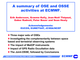 A summary of OSE and OSSE activities at ECMWF. Erik Andersson, Graeme Kelly, Jean-Noël Thépaut, Gabor Radnoti, Peter Bauer and Sean Healy Acknowledgements: EUCOS, EUMETSAT,