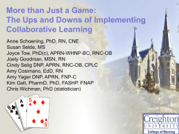 More than Just a Game: The Ups and Downs of Implementing Collaborative Learning Anne Schoening, PhD, RN, CNE Susan Selde, MS Joyce Tow, PhD(c), APRN-WHNP-BC,