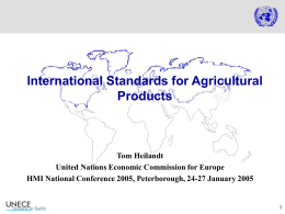 International Standards for Agricultural Products  Tom Heilandt United Nations Economic Commission for Europe HMI National Conference 2005, Peterborough, 24-27 January 2005