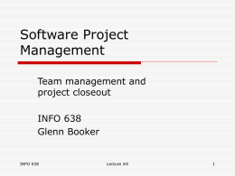 Software Project Management Team management and project closeout INFO 638 Glenn Booker  INFO 638  Lecture #6 Managing a Team  One of the key powers of management is to.