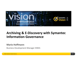 Archiving & E-Discovery with Symantec Information Governance Mario Hoffmann Business Development Manager EMEA Information Governance.