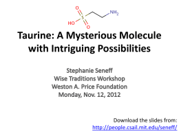 Taurine: A Mysterious Molecule with Intriguing Possibilities  Download the slides from: http://people.csail.mit.edu/seneff/ Outline 1.