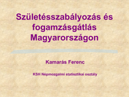 Születésszabályozás és fogamzásgátlás Magyarországon Kamarás Ferenc KSH Népmozgalmi statisztikai osztály 1. Fogalmak  2. Irányzatok 3. Társadalmi különbségek 4.