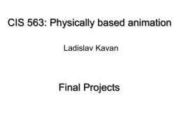 CIS 563: Physically based animation Ladislav Kavan  Final Projects Final Project - What is it?  A project of your choice -  groups of 1-3