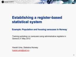 Establishing a register-based statistical system Example: Population and housing censuses in Norway Training workshop on censuses using administrative registers in Geneva 21 May 2012  Harald.
