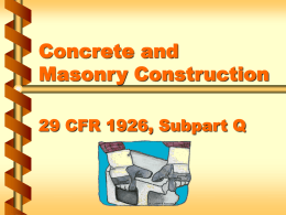 Concrete and Masonry Construction 29 CFR 1926, Subpart Q General overview of the OSHA regulation  Definitions  General  • • • •  requirements  Load placement Impalement hazards Post-tensioning operations Concrete buckets   Hazards  of working.