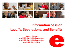 Information Session Layoffs, Separations, and Benefits Open Forum April 20, 2015-Main Campus April 28, 2015-Main Campus April 27, 2015-SDM.