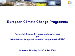 European Climate Change Programme  Renewable Energy, Progress and way forward by Oliver Schäfer, European Renewable Energy Council - EREC  Brussels, Monday, 24th October 2005