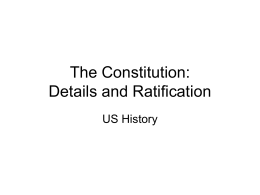The Constitution: Details and Ratification US History The Convention itself • Convention lasted from May to September, 1787 – Hot in Philadelphia that summer. – The.