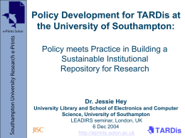 Policy Development for TARDis at the University of Southampton: Policy meets Practice in Building a Sustainable Institutional Repository for Research  Dr.