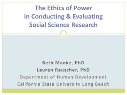 The Ethics of Power in Conducting & Evaluating Social Science Research  Beth Manke, PhD Lauren Rauscher, PhD Department of Human Development California State University Long Beach.