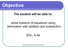 Objective The student will be able to: solve systems of equations using elimination with addition and subtraction. SOL: A.4e  Designed by Skip Tyler, Varina High.
