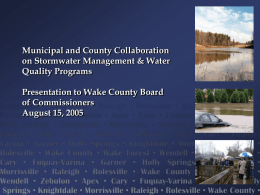 Municipal and County Collaboration on Stormwater Management & Water Quality Programs Presentation to Wake County Board of Commissioners August 15, 2005