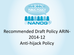 Recommended Draft Policy ARIN2014-12 Anti-hijack Policy • 2014-12 History – Origin: ARIN-prop-202 (Feb 2014) – AC Shepherd: David Farmer, Cathy Aronson – AC accepted as.