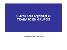 Claves para organizar el TRABAJO EN GRUPOS  David Escudero Mancebo ¿Por qué trabajar en grupo? El conjunto es mejor que la suma de.