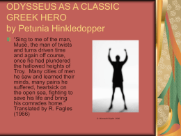ODYSSEUS AS A CLASSIC GREEK HERO by Petunia Hinkledopper “Sing to me of the man, Muse, the man of twists and turns driven time and again.