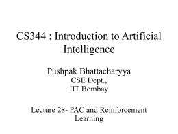 CS344 : Introduction to Artificial Intelligence Pushpak Bhattacharyya CSE Dept., IIT Bombay Lecture 28- PAC and Reinforcement Learning.