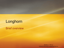 Longhorn Brief overview  Matthew J. Dovey Oxford University Computing Service Longhorn Codename for the next major version of Windows Major release (although most technologies have been seen.