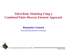 Third Body Modeling Using a Combined Finite Discrete Element Approach  Benjamin Leonard Post-Doctoral Research Associate  Mechanical Engineering Tribology Laboratory (METL) November 14, 2013