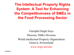 The Intellectual Property Rights System: A Tool for Enhancing the Competitiveness of SMEs in the Food Processing Sector  Guriqbal Singh Jaiya Director, SMEs Division World intellectual.