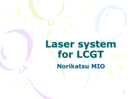 Laser system for LCGT Norikatsu MIO Power requirement for LGCT laser  150 W  75 W  Laser  780 W  G=11  50 %