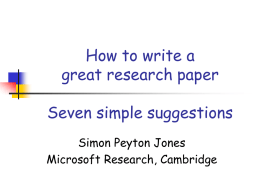 How to write a great research paper Seven simple suggestions Simon Peyton Jones Microsoft Research, Cambridge.