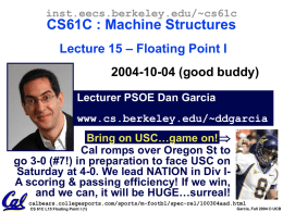 inst.eecs.berkeley.edu/~cs61c  CS61C : Machine Structures Lecture 15 – Floating Point I  2004-10-04 (good buddy) Lecturer PSOE Dan Garcia www.cs.berkeley.edu/~ddgarcia Bring on USC…game on! Cal romps over Oregon.