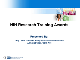 NIH Research Training Awards Presented By: Tony Corio, Office of Policy for Extramural Research Administration, OER, NIH.