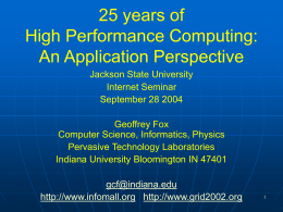 25 years of High Performance Computing: An Application Perspective Jackson State University Internet Seminar September 28 2004 Geoffrey Fox Computer Science, Informatics, Physics Pervasive Technology Laboratories Indiana University Bloomington.