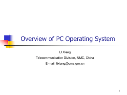 Overview of PC Operating System LI Xiang Telecommunication Division, NMC, China E-mail: lixiang@cma.gov.cn.