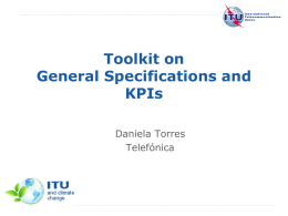 Toolkit on General Specifications and KPIs Daniela Torres Telefónica  International Telecommunication Union Committed to Connecting the World  Contributors & Collaborators • • • • • •  • •  Daniela Torres (Telefónica) Manuel Usandizaga (Telefónica) Piero Castoldi (Scuola Superiore Sant’Anna,