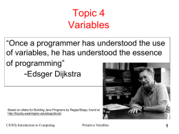 Topic 4 Variables “Once a programmer has understood the use of variables, he has understood the essence of programming” -Edsger Dijkstra  Based on slides for Building.