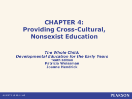 CHAPTER 4: Providing Cross-Cultural, Nonsexist Education The Whole Child: Developmental Education for the Early Years Tenth Edition  Patricia Weissman Joanne Hendrick.
