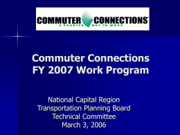 Commuter Connections FY 2007 Work Program National Capital Region Transportation Planning Board Technical Committee March 3, 2006