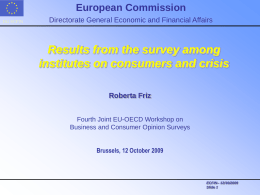European Commission DG ECFIN  Directorate General Economic and Financial Affairs  Results from the survey among institutes on consumers and crisis Roberta Friz Fourth Joint EU-OECD Workshop.