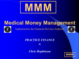 MMM Medical Money Management Authorised by the Financial Services Authority  PRACTICE FINANCE By  Chris Hopkinson  MMM.