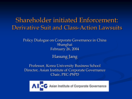 Shareholder initiated Enforcement:  Derivative Suit and Class-Action Lawsuits Policy Dialogue on Corporate Governance in China Shanghai February 26, 2004  Hasung Jang Professor, Korea University Business School Director,