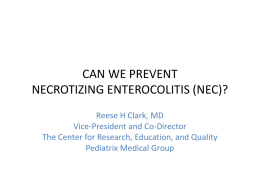 CAN WE PREVENT NECROTIZING ENTEROCOLITIS (NEC)? Reese H Clark, MD Vice-President and Co-Director The Center for Research, Education, and Quality Pediatrix Medical Group.