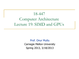 18-447 Computer Architecture Lecture 19: SIMD and GPUs  Prof. Onur Mutlu Carnegie Mellon University Spring 2013, 3/18/2013