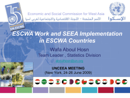 Economic and Social Commission for West Asia  ESCWA Work and SEEA Implementation in ESCWA Countries Wafa Aboul Hosn Team Leader , Statistics Division aboulhosn@un.org  UNCEEA MEETING (New.