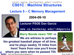 inst.eecs.berkeley.edu/~cs61c  CS61C : Machine Structures Lecture 5 – C Memory Management 2004-09-10 Lecturer PSOE Dan Garcia www.cs.berkeley.edu/~ddgarcia Barry Bonds nears 700!  We are witness to perhaps the.