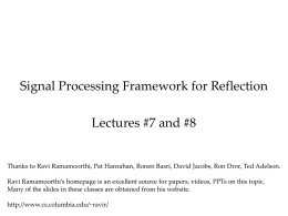 Signal Processing Framework for Reflection Lectures #7 and #8  Thanks to Ravi Ramamoorthi, Pat Hanrahan, Ronen Basri, David Jacobs, Ron Dror, Ted.