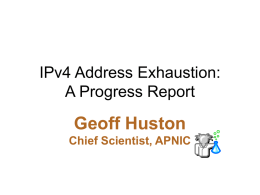 IPv4 Address Exhaustion: A Progress Report  Geoff Huston Chief Scientist, APNIC The mainstream telecommunications industry has a rich history.