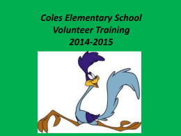 Coles Elementary School Volunteer Training 2014-2015 Developing a Successful Partnership: • Meet with the teacher/staff member before you start. • Get to know the school.