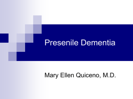 Presenile Dementia  Mary Ellen Quiceno, M.D. Case #1         33 y.o. reported memory loss in 2000. In 2002, episodes of left-sided numbness & weakness. Febrile day.