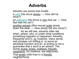 Adverbs Adverbs are words that modify a verb (He drove slowly. — How did he drive?) an adjective (He drove a very fast car.