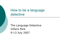 How to be a language detective The Language Detective Villiers Park 9-13 July 2007