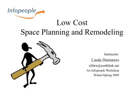 Low Cost Space Planning and Remodeling Instructor:  Linda Demmers xlibris@earthlink.net An Infopeople Workshop Winter/Spring 2009 This Workshop Is Brought to You by the Infopeople Project Infopeople is a.