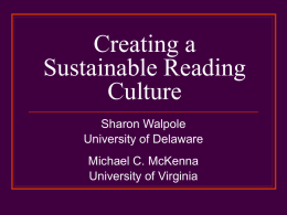 Creating a Sustainable Reading Culture Sharon Walpole University of Delaware  Michael C. McKenna University of Virginia.